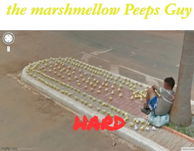 the marshmellow Peeps Guy; HARD | made w/ Imgflip meme maker