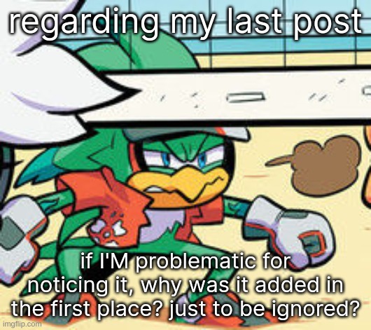 jet stare | regarding my last post; if I'M problematic for noticing it, why was it added in the first place? just to be ignored? | image tagged in jet stare | made w/ Imgflip meme maker