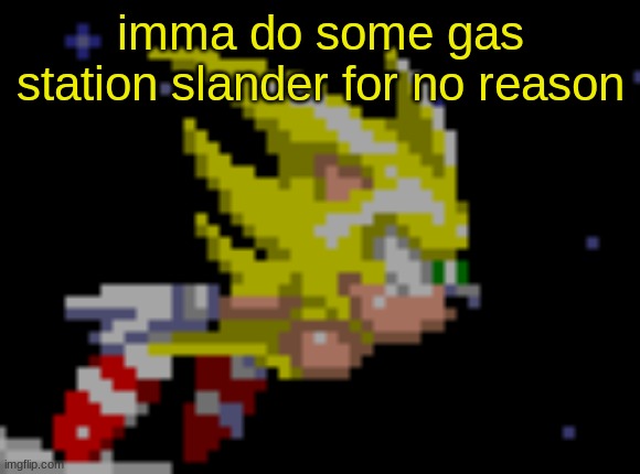 S.Sonic temp #1 | imma do some gas station slander for no reason | image tagged in s sonic temp 1 | made w/ Imgflip meme maker