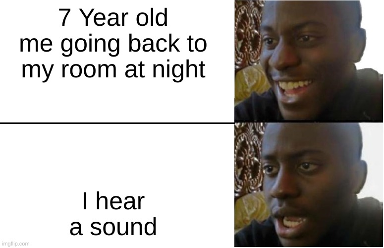 Pure facts | 7 Year old me going back to my room at night; I hear a sound | image tagged in disappointed black guy | made w/ Imgflip meme maker