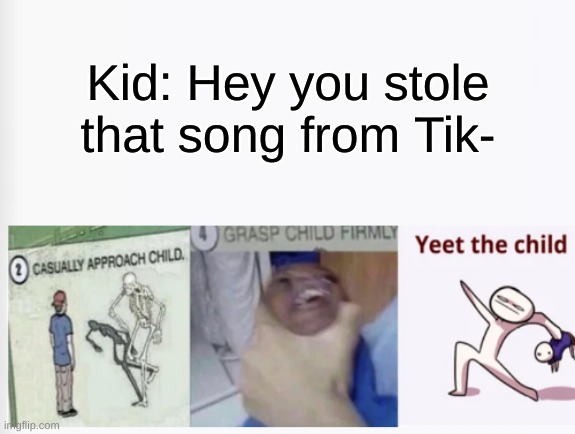 Shut | Kid: Hey you stole that song from Tik- | image tagged in oh wow are you actually reading these tags,barney will eat all of your delectable biscuits,grasp child firmly,memes | made w/ Imgflip meme maker