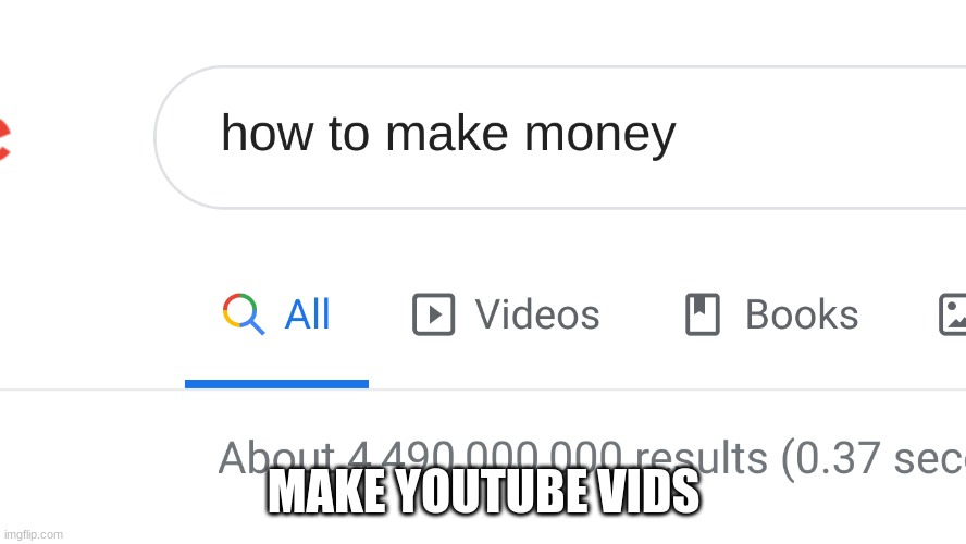 how to make money | MAKE YOUTUBE VIDS | image tagged in how to make money | made w/ Imgflip meme maker