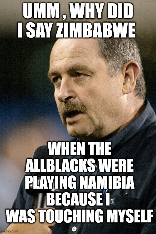 Grant Nisbett | UMM , WHY DID I SAY ZIMBABWE; WHEN THE ALLBLACKS WERE PLAYING NAMIBIA BECAUSE I  WAS TOUCHING MYSELF | image tagged in loser,idiot,sky sports breaking news,twat,new zealand | made w/ Imgflip meme maker