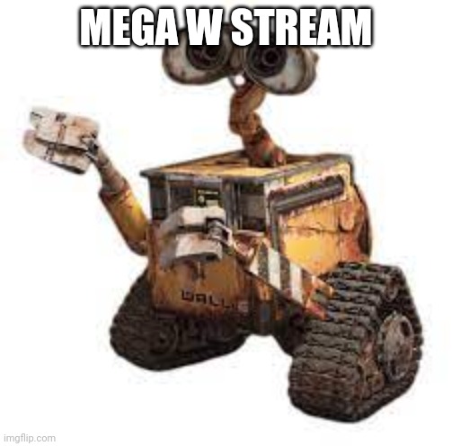 Frfr | MEGA W STREAM | image tagged in wall-e,amazing | made w/ Imgflip meme maker