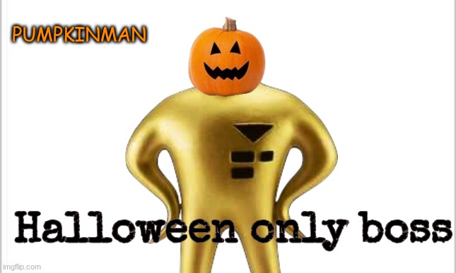 Fight this boss while you can! | PUMPKINMAN; Halloween only boss | image tagged in white background,halloween,bossfight,pumpkin | made w/ Imgflip meme maker