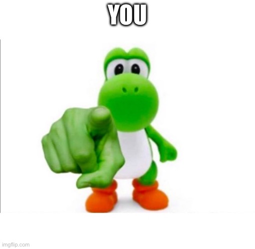 Pointing Yoshi | YOU | image tagged in pointing yoshi | made w/ Imgflip meme maker
