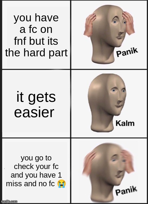 fnf is pog still | you have a fc on fnf but its the hard part; it gets easier; you go to check your fc and you have 1 miss and no fc 😭 | image tagged in memes,panik kalm panik | made w/ Imgflip meme maker