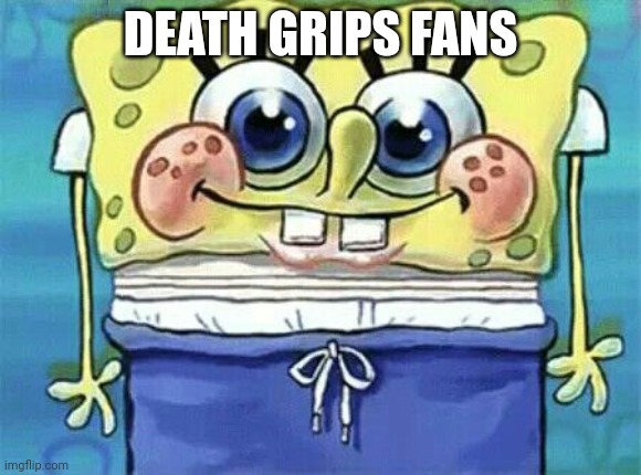 Dorky spongebob | DEATH GRIPS FANS | image tagged in dorky spongebob | made w/ Imgflip meme maker