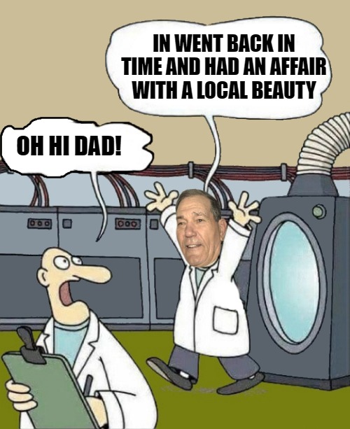 IN WENT BACK IN TIME AND HAD AN AFFAIR WITH A LOCAL BEAUTY; OH HI DAD! | image tagged in kewlew the time traveler | made w/ Imgflip meme maker