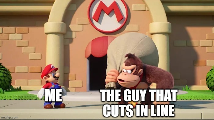 DK mario | ME; THE GUY THAT CUTS IN LINE | image tagged in dk mario | made w/ Imgflip meme maker