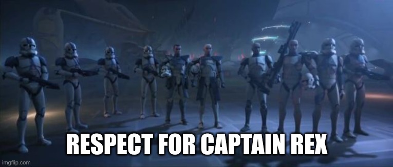 501st legion | RESPECT FOR CAPTAIN REX | image tagged in 501st legion | made w/ Imgflip meme maker