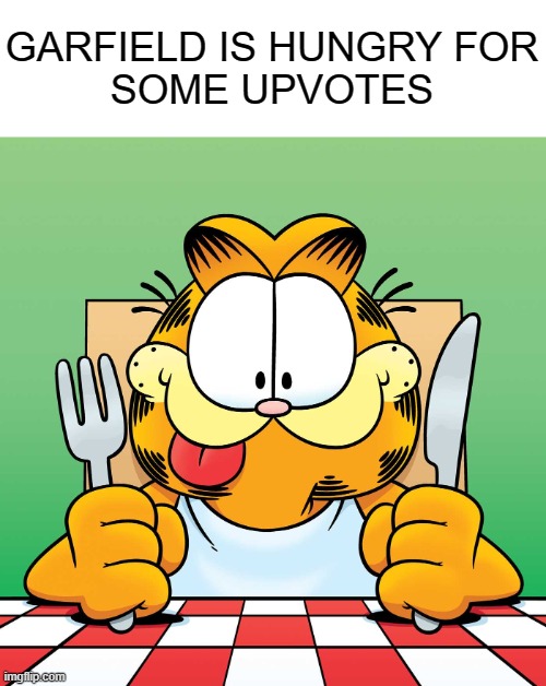 Please Give Him Food | GARFIELD IS HUNGRY FOR
SOME UPVOTES | image tagged in garfield,memes | made w/ Imgflip meme maker