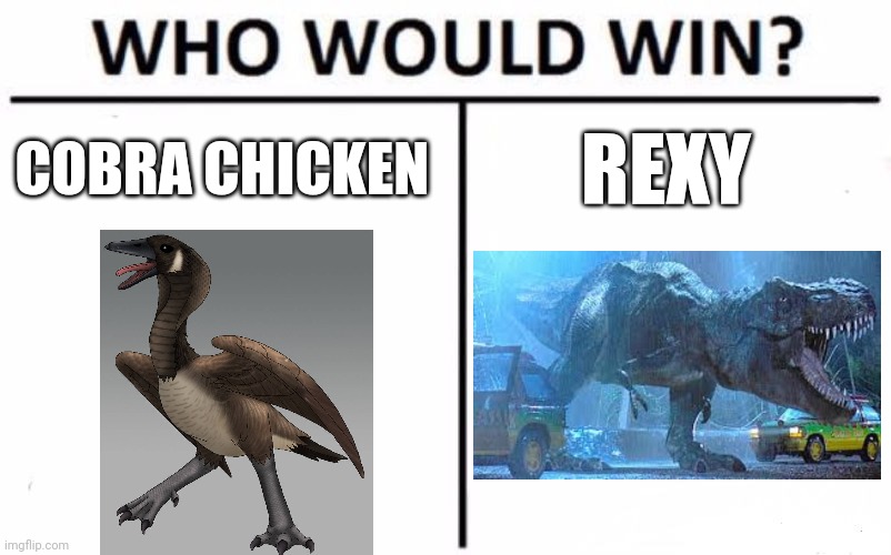 Cobra chicken vs rexy | COBRA CHICKEN; REXY | image tagged in memes,who would win | made w/ Imgflip meme maker