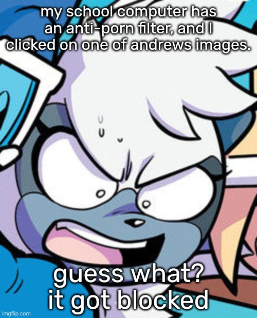 nervous tangle | my school computer has an anti-porn filter, and I clicked on one of andrews images. guess what? it got blocked | image tagged in nervous tangle | made w/ Imgflip meme maker