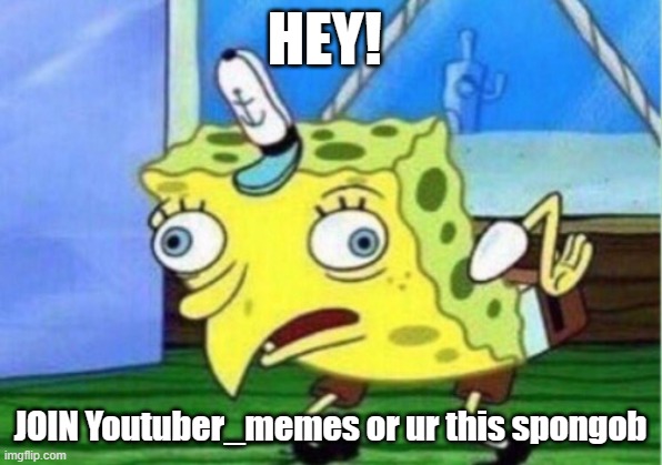 Mocking Spongebob | HEY! JOIN Youtuber_memes or ur this spongob | image tagged in memes,mocking spongebob | made w/ Imgflip meme maker