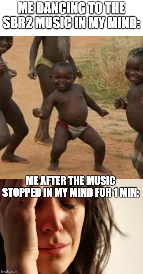 Oh, COME ON | ME DANCING TO THE SBR2 MUSIC IN MY MIND:; ME AFTER THE MUSIC STOPPED IN MY MIND FOR 1 MIN: | image tagged in memes,third world success kid,first world problems,bomberman,true story | made w/ Imgflip meme maker