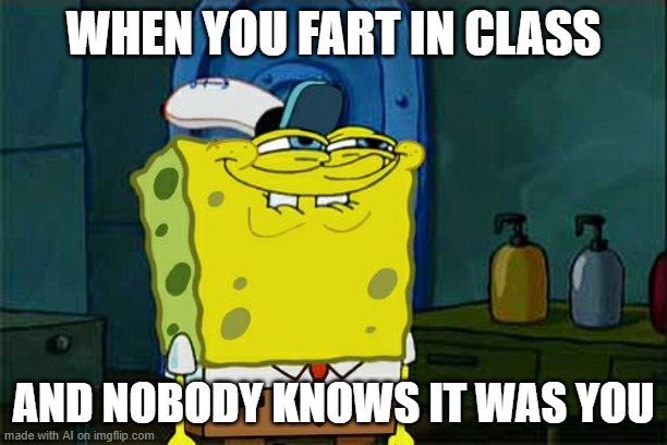 Don't You Squidward Meme | WHEN YOU FART IN CLASS; AND NOBODY KNOWS IT WAS YOU | image tagged in memes,don't you squidward | made w/ Imgflip meme maker