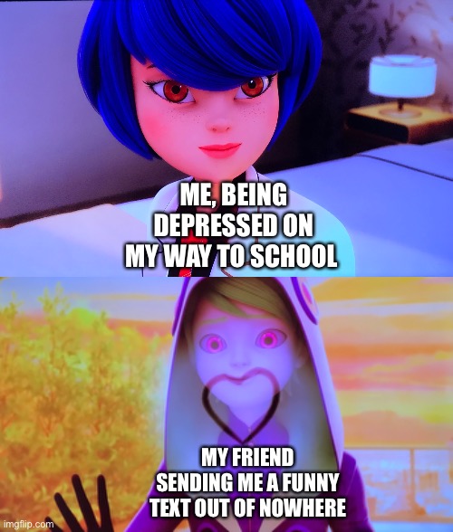 Anyone else do this? | ME, BEING DEPRESSED ON MY WAY TO SCHOOL; MY FRIEND SENDING ME A FUNNY TEXT OUT OF NOWHERE | image tagged in white background | made w/ Imgflip meme maker