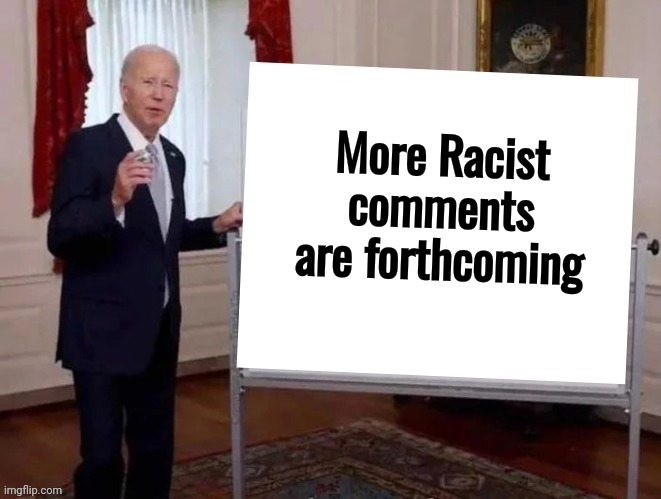 Joe tries to explain | More Racist comments are forthcoming | image tagged in joe tries to explain | made w/ Imgflip meme maker