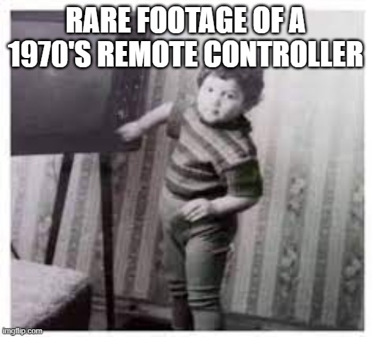 RARE FOOTAGE OF A 1970'S REMOTE CONTROLLER | image tagged in 1970s | made w/ Imgflip meme maker