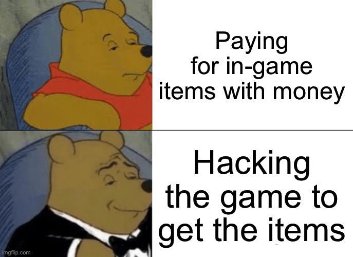Hack | Paying for in-game items with money; Hacking the game to get the items | image tagged in memes,tuxedo winnie the pooh | made w/ Imgflip meme maker