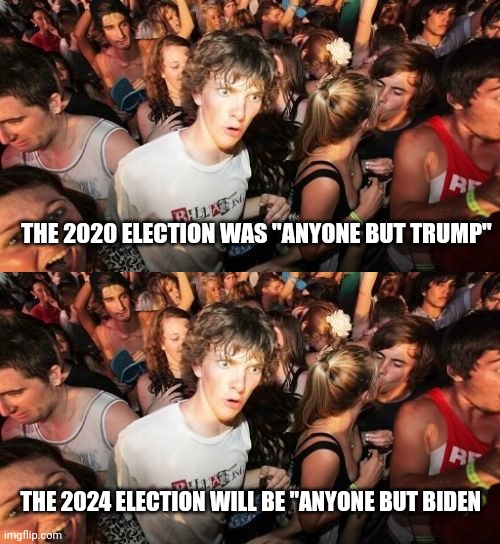 THE 2020 ELECTION WAS "ANYONE BUT TRUMP" THE 2024 ELECTION WILL BE "ANYONE BUT BIDEN | image tagged in memes,sudden clarity clarence | made w/ Imgflip meme maker