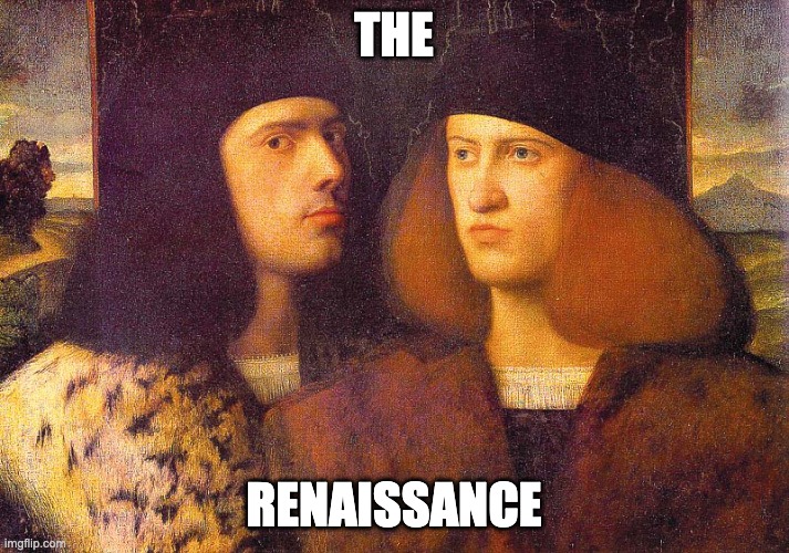 Renaissance Portrait Two Men | THE; RENAISSANCE | image tagged in renaissance portrait two men | made w/ Imgflip meme maker