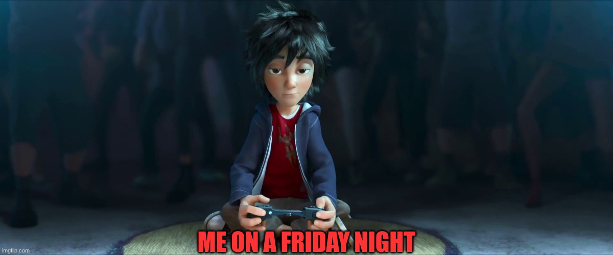 Friday Night | ME ON A FRIDAY NIGHT | image tagged in funny memes,gaming | made w/ Imgflip meme maker