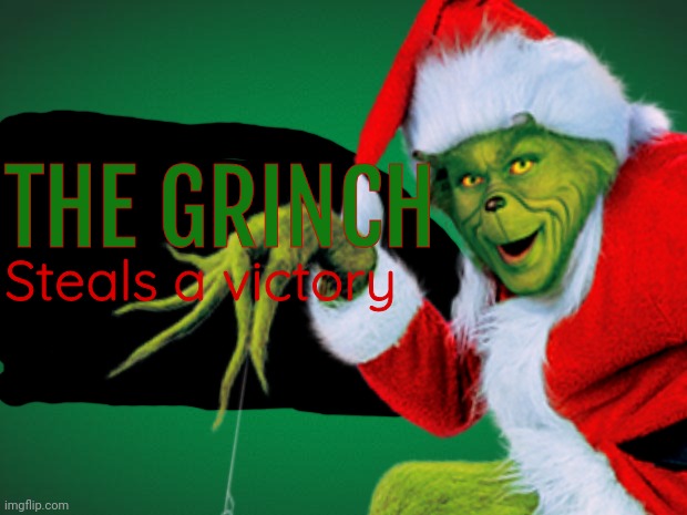 The leak was real | THE GRINCH; Steals a victory | image tagged in the grinch,reveal,joins the battle | made w/ Imgflip meme maker