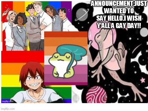 *^^* | ANNOUNCEMENT:JUST WANTED TO SAY HELLO.I WISH Y'ALL A GAY DAY!! | made w/ Imgflip meme maker