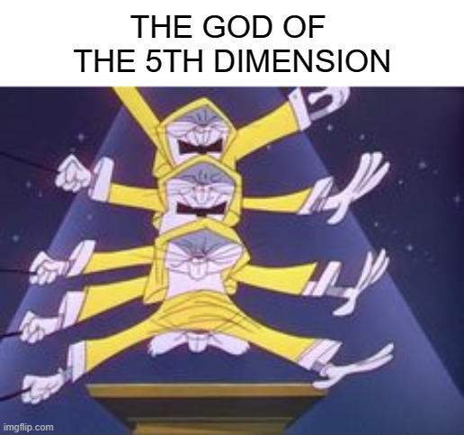 The 5th | THE GOD OF 
THE 5TH DIMENSION | image tagged in cursed image,cursed,funny | made w/ Imgflip meme maker