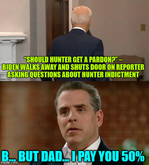 Time for Hunter to rat out Dad...  No honor among family crooks... | B... BUT DAD... I PAY YOU 50% | image tagged in hunter biden,pardon,biden,crime,family | made w/ Imgflip meme maker