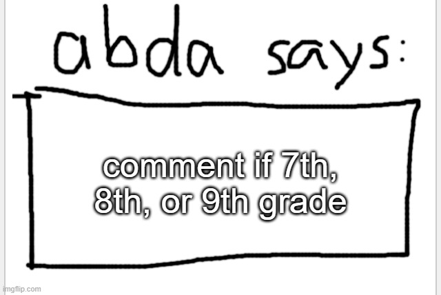 if you are under, say less | comment if 7th, 8th, or 9th grade | image tagged in anotherbadlydrawnaxolotl s announcement temp | made w/ Imgflip meme maker
