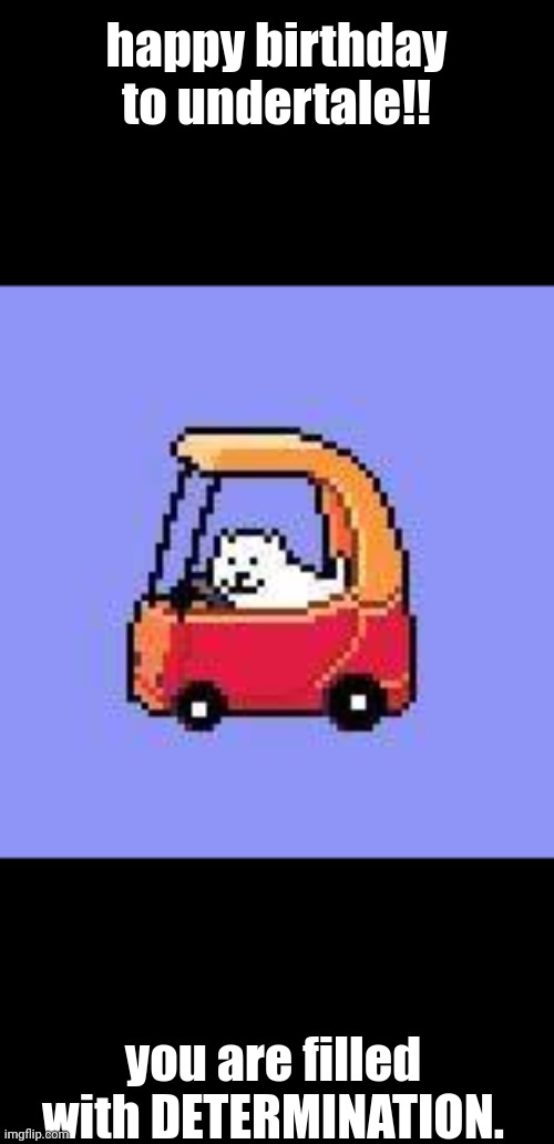 dog in a Fischer Price car | happy birthday to undertale!! you are filled with DETERMINATION. | image tagged in dog in a fischer price car | made w/ Imgflip meme maker