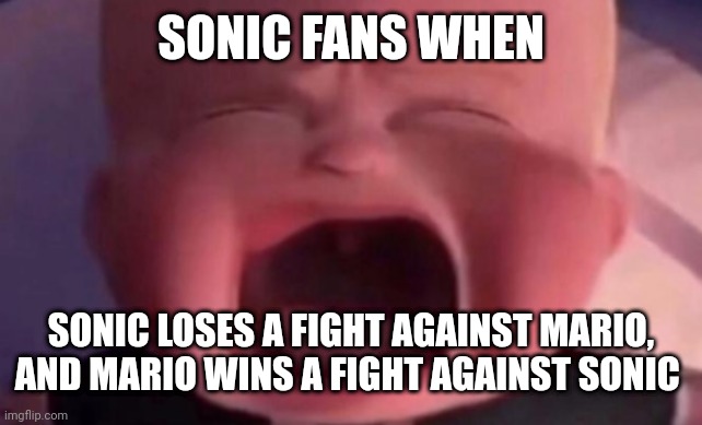 Go look at the comments section for "Mario vs Sonic 2018". It's full of Sonic fans coping and seething in there. | SONIC FANS WHEN; SONIC LOSES A FIGHT AGAINST MARIO, AND MARIO WINS A FIGHT AGAINST SONIC | image tagged in boss baby crying,mario,sonic the hedgehog,death battle | made w/ Imgflip meme maker