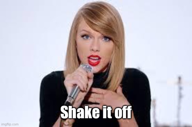 Shake It Off | Shake it off | image tagged in shake it off | made w/ Imgflip meme maker
