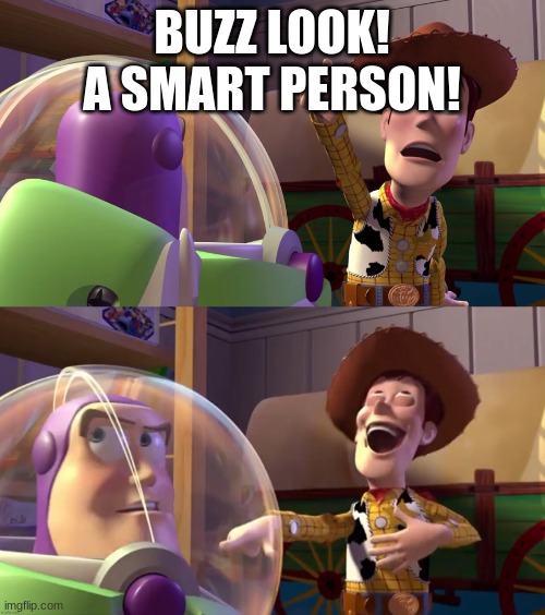 Toy Story funny scene | BUZZ LOOK! A SMART PERSON! | image tagged in toy story funny scene | made w/ Imgflip meme maker