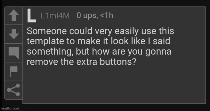 Unless you use kleki or inspect | Someone could very easily use this
template to make it look like I said
something, but how are you gonna
remove the extra buttons? | image tagged in l1m_l4m blank comment | made w/ Imgflip meme maker