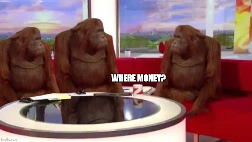 where monkey | WHERE MONEY? | image tagged in where monkey | made w/ Imgflip meme maker