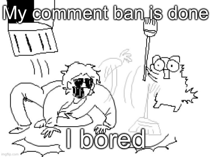 Aye | My comment ban is done; I bored | image tagged in aye | made w/ Imgflip meme maker