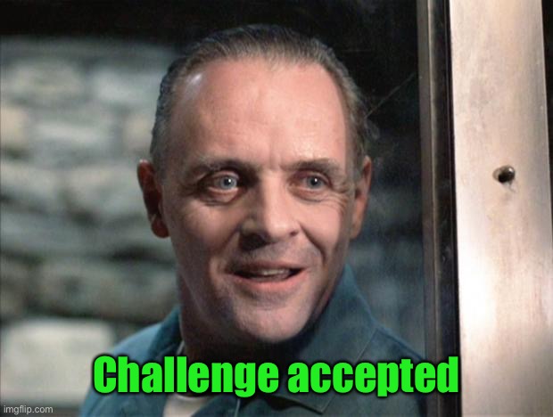 Hannibal Lecter | Challenge accepted | image tagged in hannibal lecter | made w/ Imgflip meme maker