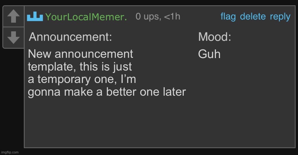 Is it good? | New announcement template, this is just a temporary one, I’m gonna make a better one later; Guh | image tagged in yourlocalmemer s comment announcement 1 0 | made w/ Imgflip meme maker