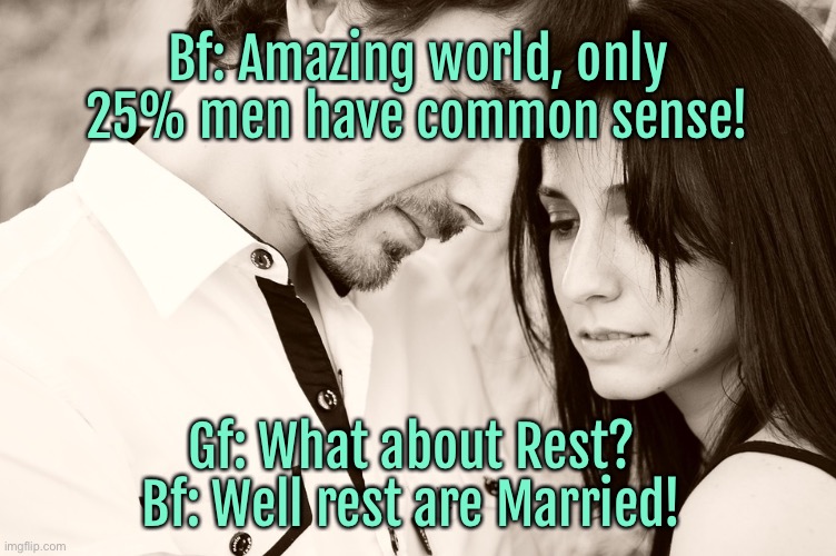 Common sense | Bf: Amazing world, only 25% men have common sense! Gf: What about Rest? 
Bf: Well rest are Married! | image tagged in young couple,amazing only 25 percent,men with common sense,the rest,are married | made w/ Imgflip meme maker