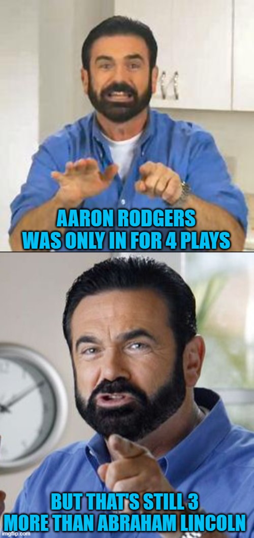 Too Soon? | AARON RODGERS WAS ONLY IN FOR 4 PLAYS; BUT THAT'S STILL 3 MORE THAN ABRAHAM LINCOLN | image tagged in but wait there's more,aaron rodgers,abraham lincoln,play,dark humor | made w/ Imgflip meme maker