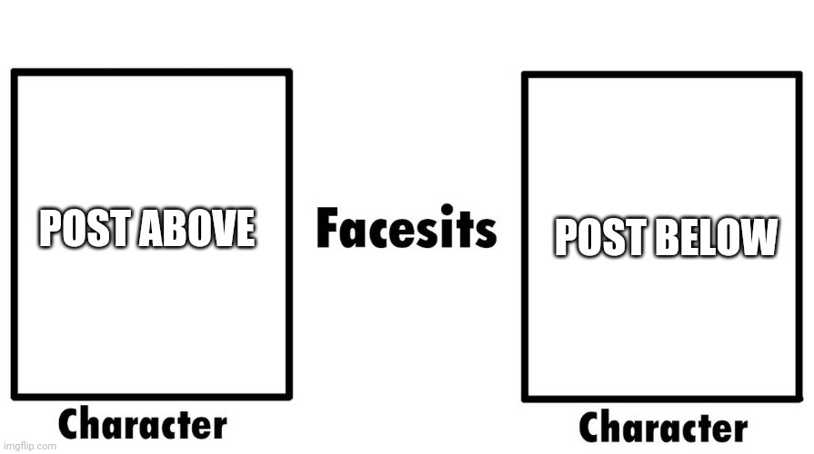 Who Facesits Who | POST BELOW; POST ABOVE | image tagged in who facesits who | made w/ Imgflip meme maker