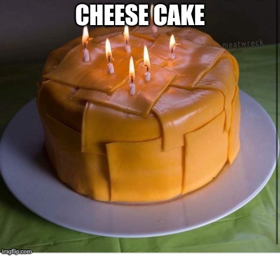 CHEESE CAKE | made w/ Imgflip meme maker