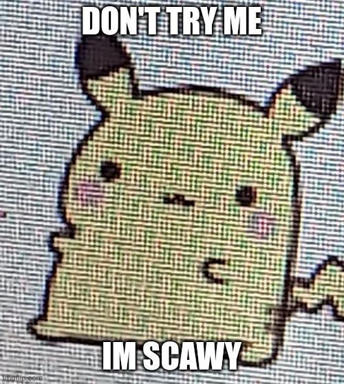 DON'T TRY ME; IM SCAWY | image tagged in pikachu | made w/ Imgflip meme maker