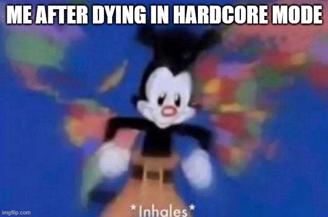 *inhales* | ME AFTER DYING IN HARDCORE MODE | image tagged in inhales | made w/ Imgflip meme maker