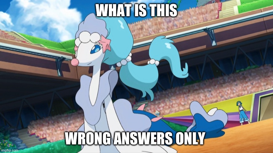 primarina | WHAT IS THIS; WRONG ANSWERS ONLY | image tagged in primarina | made w/ Imgflip meme maker