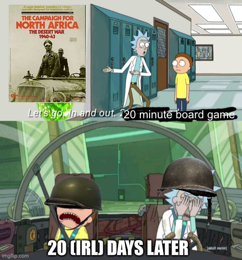 Don’t ask | 20 minute board game; 20 (IRL) DAYS LATER | image tagged in 20 minute adventure rick morty | made w/ Imgflip meme maker